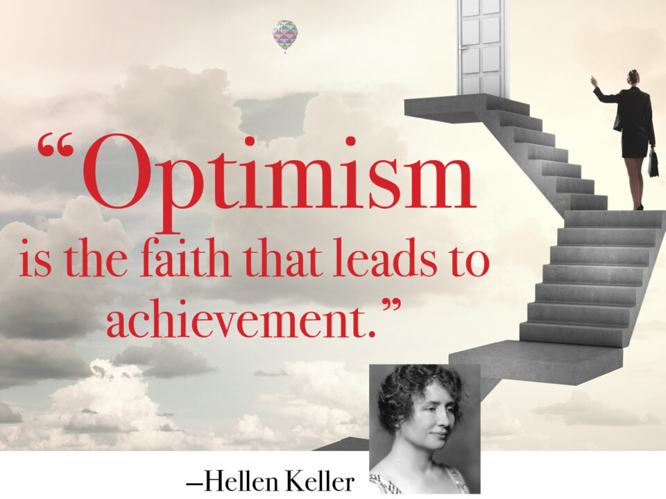 Hellen Keller - Optimism is the faith that leads to achievement.